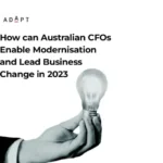 ADAPT Research – Market Trends – How can Australian CFOs Enable Modernisation and Lead Business Change in 2023