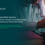 Beyond the basics: Discover thought-provoking tactics for elevating healthcare hiring