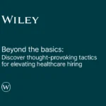 Beyond the basics: Discover thought-provoking tactics for elevating healthcare hiring
